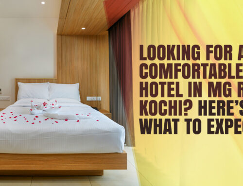 Looking for a Comfortable Hotel in MG Road Kochi? Here’s What to Expect
