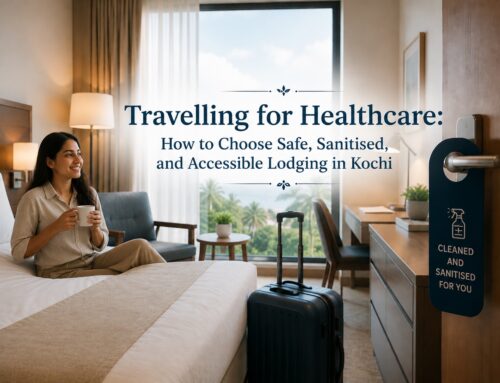 Travelling for Healthcare: How to Choose Safe, Sanitised, and Accessible Lodging in Kochi